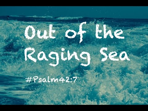 OUT OF THE RAGING SEA (Psalm 42:7)
