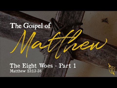 Matthew 23:13-38 - The Eight Woes - Part 1