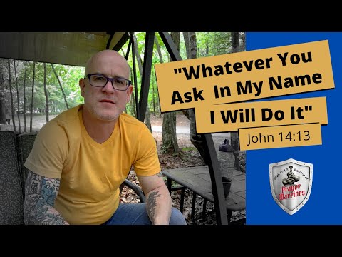 Whatever You Ask In My Name I Will Do It  - John 14:13