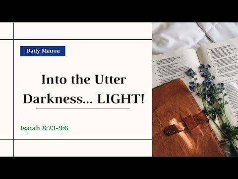 "Into the Utter Darkness... LIGHT!" (Isaiah 8:23-9:6) - Daily Manna - 05/27/2022