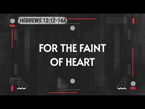 For the faint of heart Sunday 1-10-2021 Hebrews 12:12-14 Pastor Albert Garcia