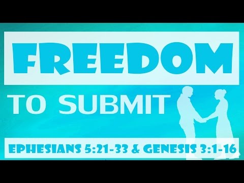Freedom to Submit - Ephesians 5:21-33 & Genesis 3:1-16