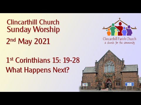 Sunday 2nd May 2021 - What Happens Next? 1st Corinthians 15: 19-28
