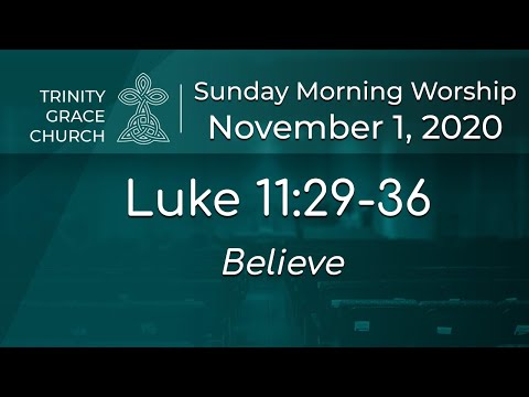 Trinity Grace Worship - Luke 11:29-36 - Believe