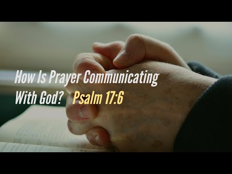 How Is Prayer Communicating With God? | Psalm 17:6