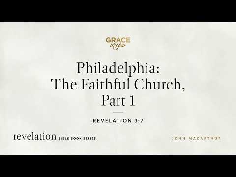 Philadelphia: The Faithful Church, Part 1 (Revelation 3:7) John MacArthur