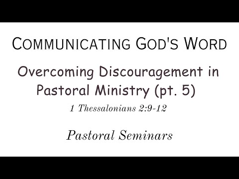 "Overcoming Discouragement in Pastoral Ministry" (pt. 5; 1 Thessalonians 2:9-12)
