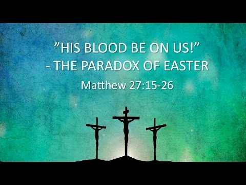 His Blood Be On Us (Matthew 27:15-26)
