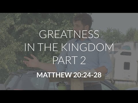 Greatness in the Kingdom Part 2 (Matthew 20:24-28)