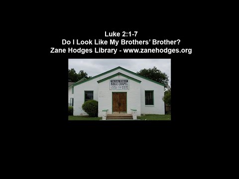 Luke 2:1-7 - Do I Look Like My Brothers' Brother? - Zane Hodges