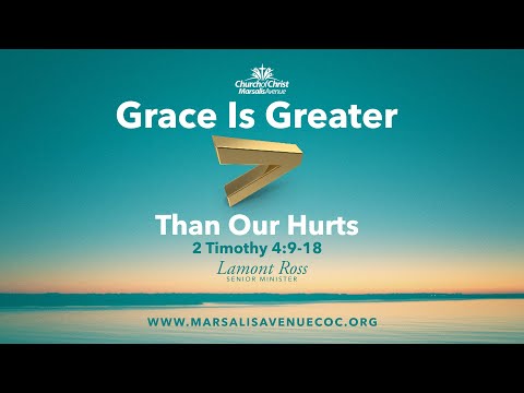 Grace Is Greater Than Our Hurts - 2 Timothy 4:9-18