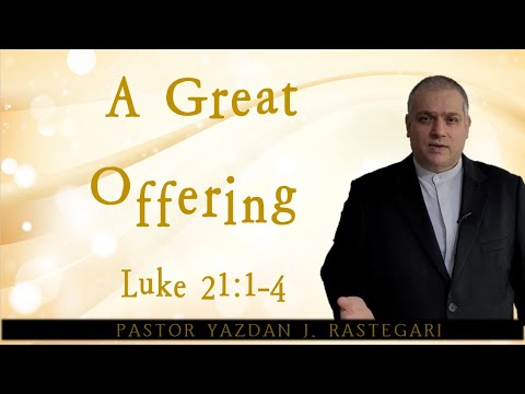 A Great Offering, Luke 21:1-4, Pastor Yazdan J.  RASTEGARI
