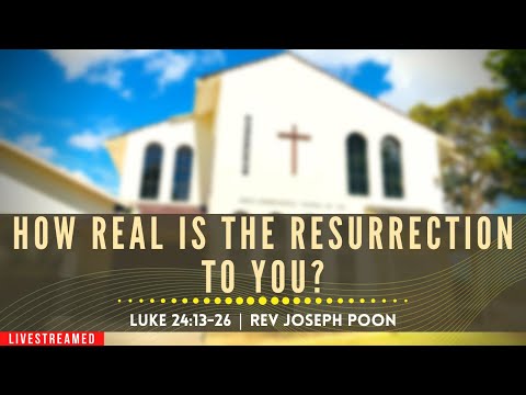 How Real Is The Resurrection To You? (Luke 24:13-26) - Sunday Worship | 4th April 2021 | Rev Poon