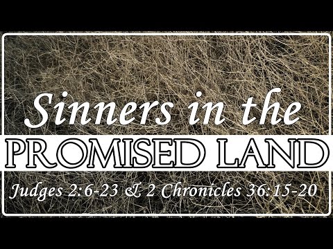 Sinners in the Promised Land - Judges 2:6-23 & 2 Chronicles 36:15-20