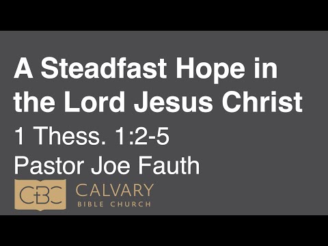 1/31/21 AM - 1 Thessalonians 1:2-5 - "A Steadfast Hope in the Lord Jesus Christ" Joe Fauth