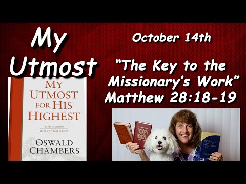 ”My Utmost" 10-14 “The Key to the Missionary’s Work”  Read by Nancy Stallard Matt 28:18-19  Chambers