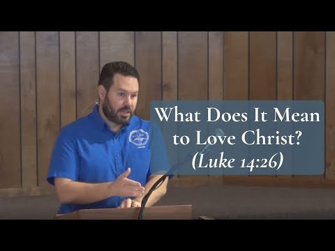 What Does It Mean to Love Christ? (Luke 14:26)