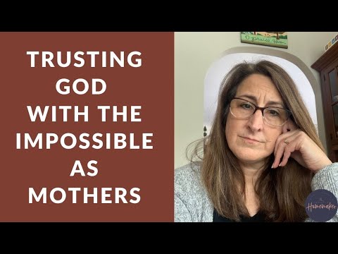 Trusting God with the Impossible as Mothers