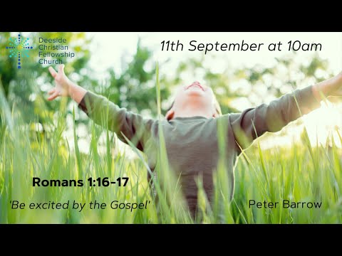 Romans 1:16-17 - Peter Barrow "Be excited by the Gospel"