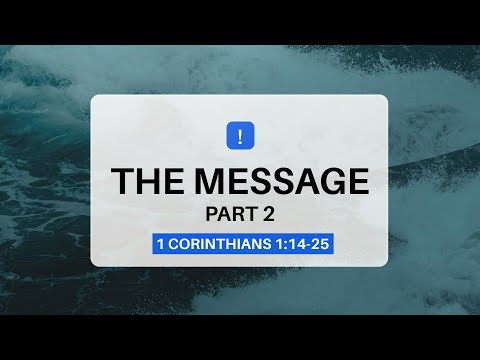 Sunday July 10, 2022 The Message: Part 2 - 1 Corinthians 1:14-25