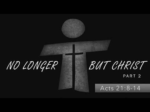 65 No Longer I but Christ pt.2 | Acts 21:8-14