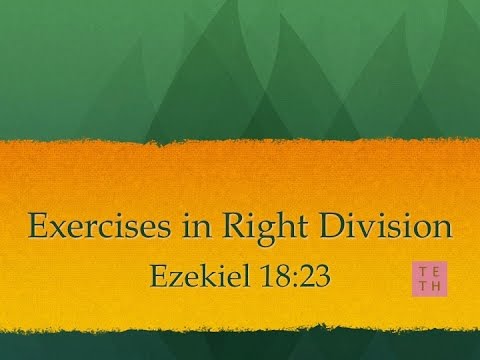 Exercises in Right Division (Ezekiel 18:23)