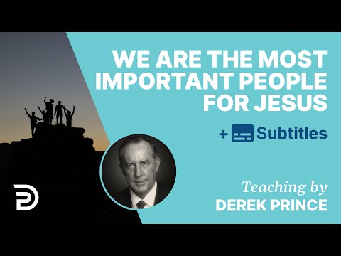 We Are The Most Important People For Jesus | Derek Prince
