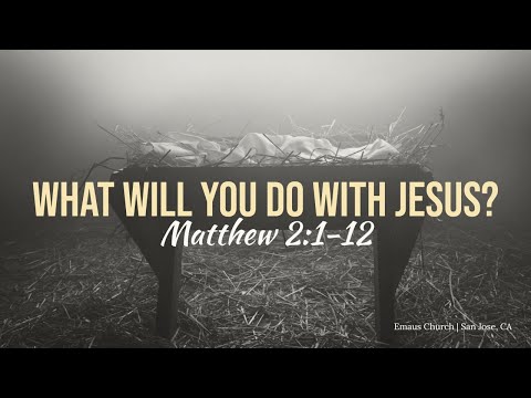 Matthew 2:1-12 | What Will You Do With Jesus?