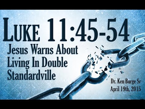 Jesus Warns About Living In Double Standardville - Luke 11:45-54