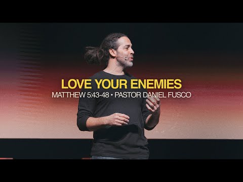 Love Your Enemies (Matthew 5:43-48) - Pastor Daniel Fusco