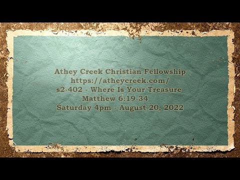 s2-402 - Matthew 6:19-34 - Where Is Your Treasure - Aug 20, 2022