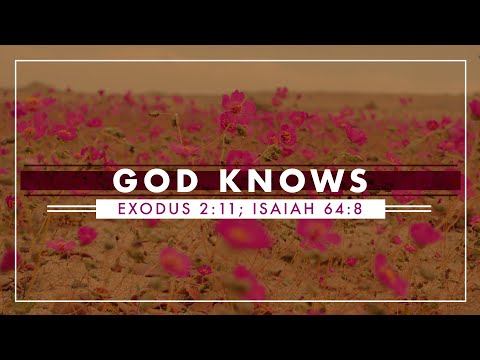God Knows | Exodus 2:11; Isaiah 64:8