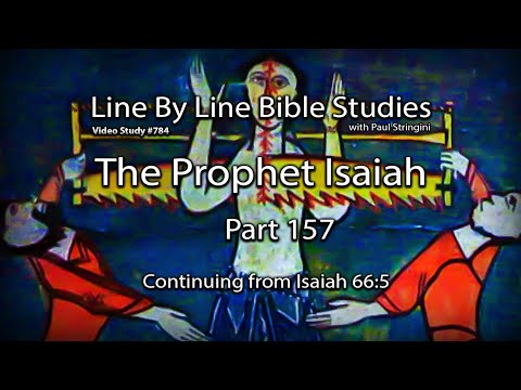 The Prophet Isaiah - Bible Study 157 -  Starting at Isaiah 66:5