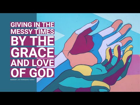 Giving in the Messy Times By the Grace and Love of God 2 Corinthians 8:8-9