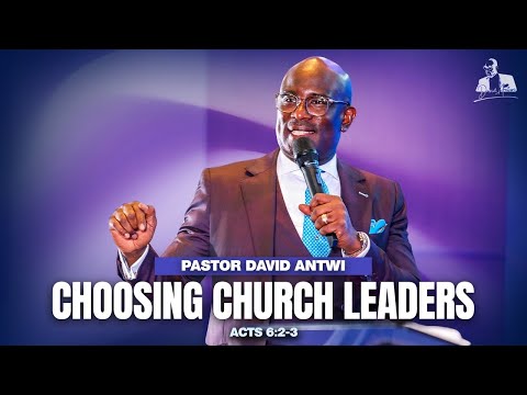 Choosing Church Leaders | David Antwi | Acts 6:2-3