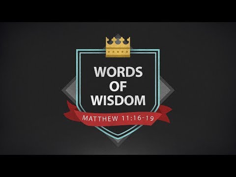 "Words of Wisdom" - Matthew 11:16-19
