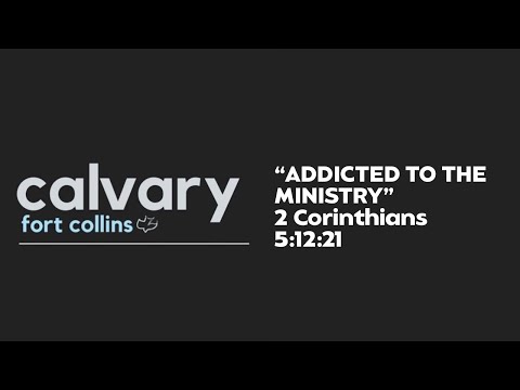 "ADDICTED TO THE MINISTRY" 2 Corinthians 5:12-21