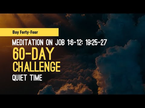 DAY 44 Meditation on Job 1:6-12; 19:25-27 -- 60 Day Quiet Time Challenge, a Scripture reading habit.