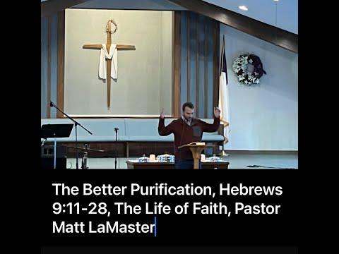 The Better Purification, Hebrews 9:11-28, The Life of Faith, Pastor Matt LaMaster