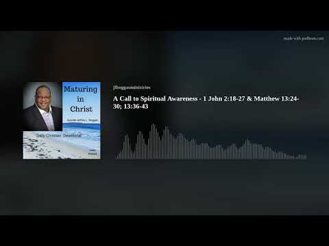 A Call to Spiritual Awareness - 1 John 2:18-27 & Matthew 13:24-30; 13:36-43