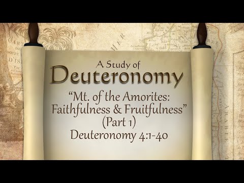 DT-08 - "Mt. of the Amorites: Faithfulness & Fruitfulness" Deut. 4:1-40 - Pt. 1