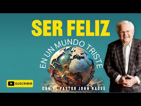 Pastor John Hagee - Ser Feliz en un Mundo Triste