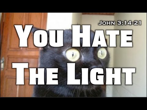 You Hate The Light (John 3:14-21)