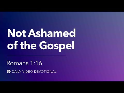 Not Ashamed of the Gospel | Romans 1:16 | Our Daily Bread Video Devotional