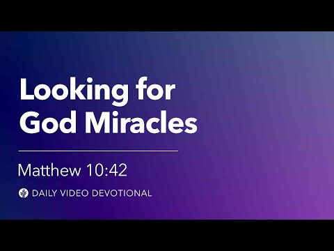 Looking for God Miracles | Matthew 10:42 | Our Daily Bread Video Devotional