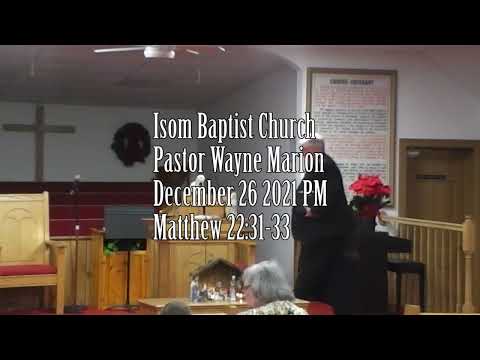Isom Baptist Church Pastor Wayne Marion December 26 2021 PM Matthew 22:31-33
