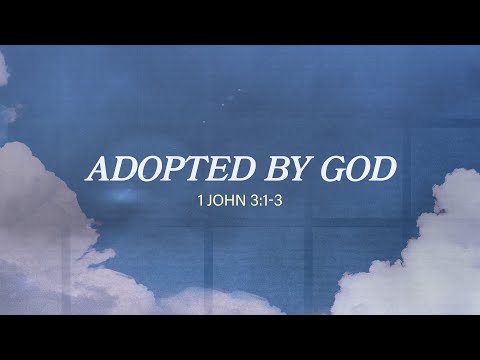 Sunday 1st Service - Adopted by God (1 John 3:1-3)