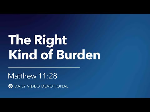 The Right Kind of Burden | Matthew 11:28 | Our Daily Bread Video Devotional