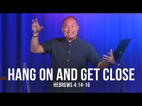 Hang on & Get Close (Hebrews 4:14-16)