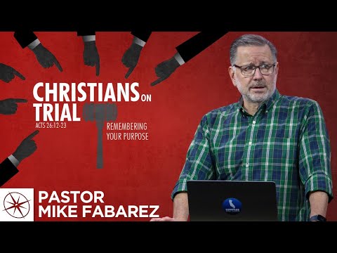Christians on Trial: Remembering Your Purpose (Acts 26:12-23) | Pastor Mike Fabarez